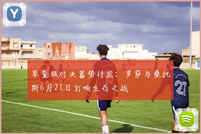 草量级对决蓄势待发：罗萨与桑托斯6月21日打响生存之战