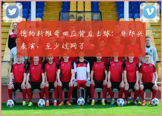 德约科维奇回应背后击球:非即兴表演,至少过网了