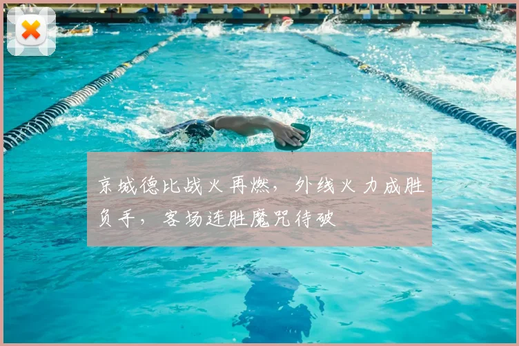 京城德比战火再燃，外线火力成胜负手，客场连胜魔咒待破
